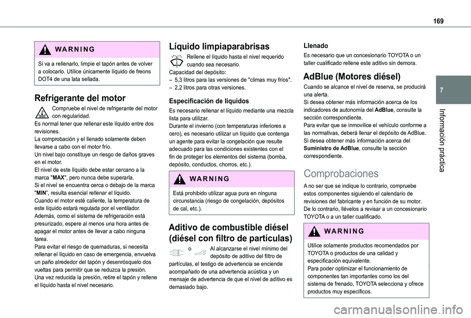 TOYOTA PROACE CITY VERSO 2021  Manuale de Empleo (in Spanish) 169
Información práctica
7
WARNI NG
Si va a rellenarlo, limpie el tapón antes de volver a colocarlo. Utilice únicamente líquido de freons DOT4 de una lata sellada.
Refrigerante del motor
Comprueb