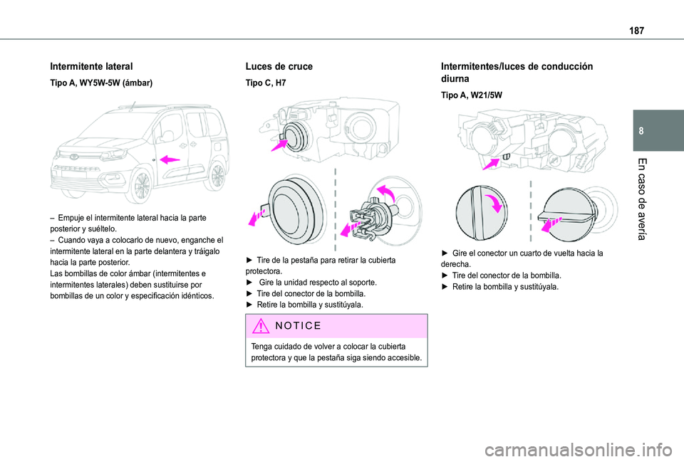TOYOTA PROACE CITY VERSO 2021  Manuale de Empleo (in Spanish) 187
En caso de avería
8
Intermitente lateral
Tipo A, WY5W-5W (ámbar) 
 
– Empuje el intermitente lateral hacia la parte posterior y suéltelo.– Cuando vaya a colocarlo de nuevo, enganche el inte