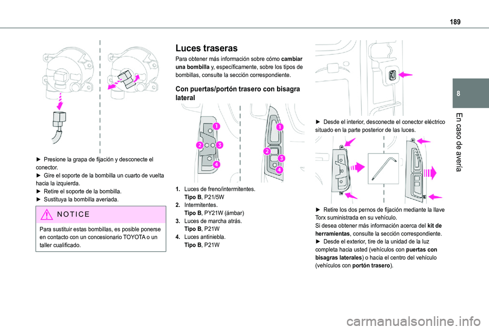 TOYOTA PROACE CITY VERSO 2021  Manuale de Empleo (in Spanish) 189
En caso de avería
8
 
► Presione la grapa de fijación y desconecte el conector.► Gire el soporte de la bombilla un cuarto de vuelta hacia la izquierda.► Retire el soporte de la bombilla.