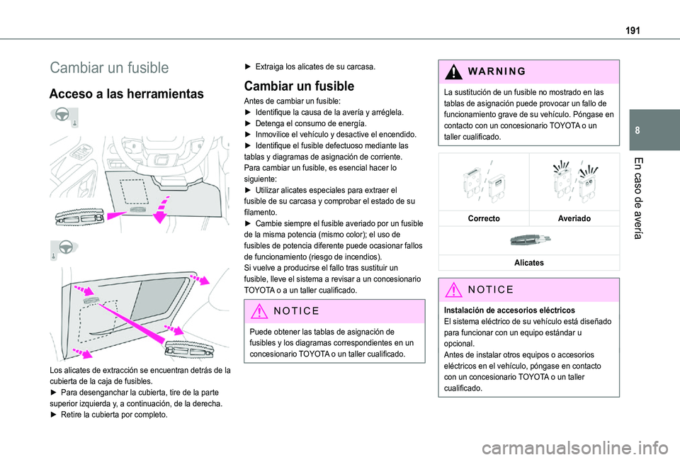 TOYOTA PROACE CITY VERSO 2021  Manuale de Empleo (in Spanish) 191
En caso de avería
8
Cambiar un fusible
Acceso a las herramientas 
  
  
  
 
Los alicates de extracción se encuentran detrás de la cubierta de la caja de fusibles.
► Para desenganchar la cubi