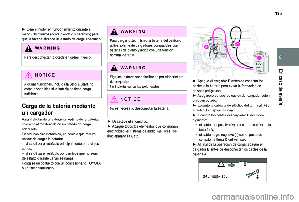 TOYOTA PROACE CITY VERSO 2021  Manuale de Empleo (in Spanish) 195
En caso de avería
8
► Deje el motor en funcionamiento durante al menos 30 minutos (conduciéndolo o detenido) para que la batería alcance un estado de carga adecuado.
WARNI NG
Para desconectar