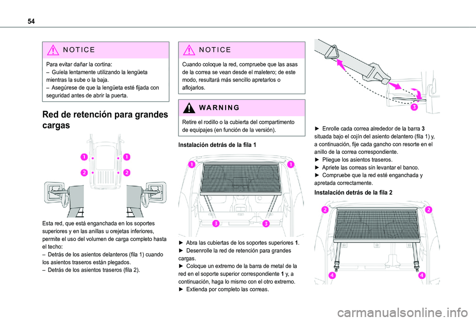 TOYOTA PROACE CITY VERSO 2021  Manuale de Empleo (in Spanish) 54
NOTIC E
Para evitar dañar la cortina:– Guíela lentamente utilizando la lengüeta mientras la sube o la baja.– Asegúrese de que la lengüeta esté fijada con seguridad antes de abrir la puert