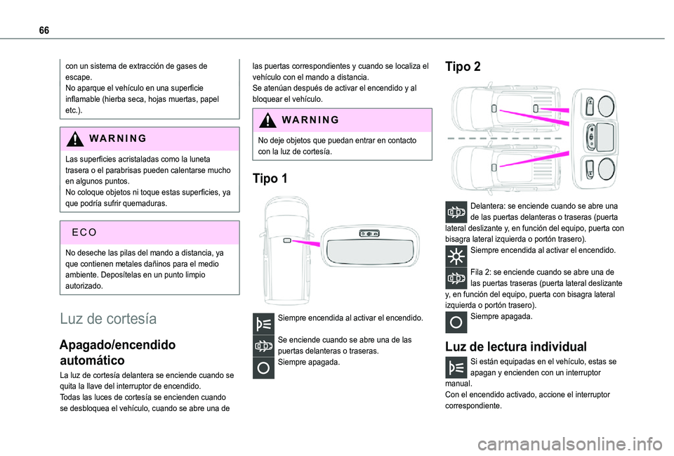 TOYOTA PROACE CITY VERSO 2021  Manuale de Empleo (in Spanish) 66
con un sistema de extracción de gases de escape.No aparque el vehículo en una superficie inflamable (hierba seca, hojas muertas, papel etc.).
WARNI NG
Las superficies acristaladas como la luneta 