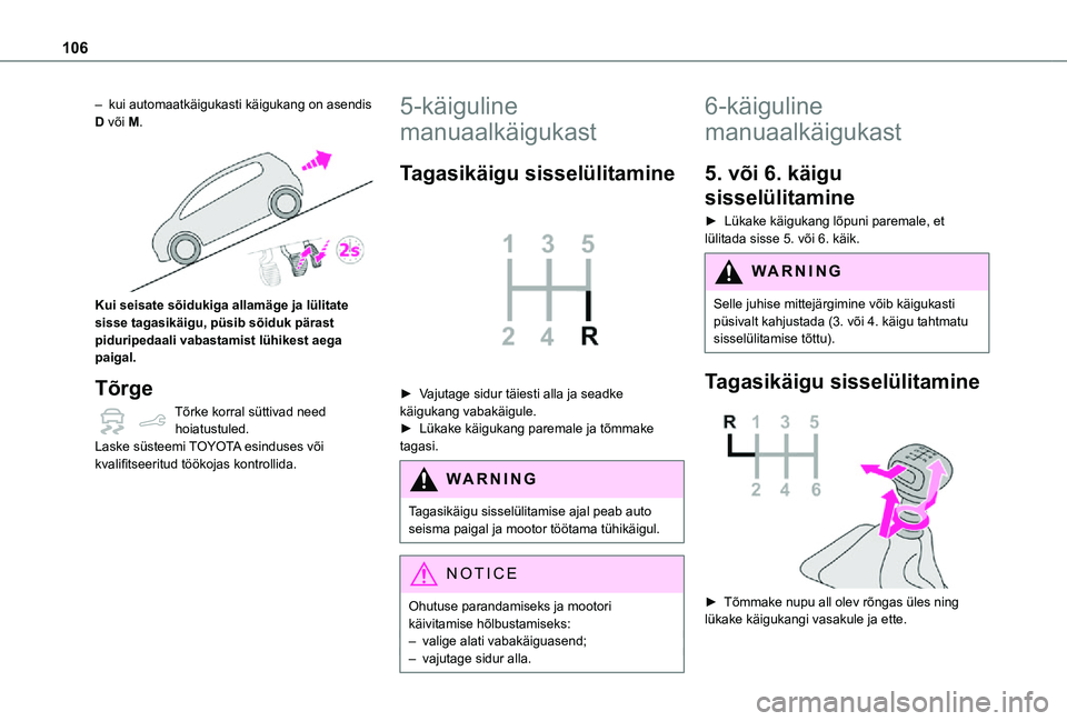 TOYOTA PROACE CITY VERSO 2021 Kasutusjuhend (in Estonian) 106
– kui automaatkäigukasti käigukang on asendis D või M.
Kui seisate sõidukiga allamäge ja lülitate sisse tagasikäigu, püsib sõiduk pärast piduripedaali vabastamist lühikest aega pai TOYOTA PROACE CITY VERSO 2021 Kasutusjuhend (in Estonian) 106
– kui automaatkäigukasti käigukang on asendis D või M.
Kui seisate sõidukiga allamäge ja lülitate sisse tagasikäigu, püsib sõiduk pärast piduripedaali vabastamist lühikest aega pai