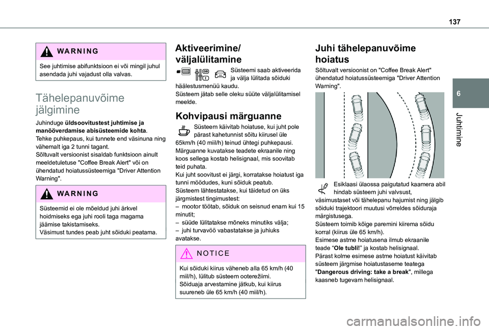 TOYOTA PROACE CITY VERSO 2021  Kasutusjuhend (in Estonian) 137
Juhtimine
6
WARNI NG
See juhtimise abifunktsioon ei või mingil juhul asendada juhi vajadust olla valvas.
Tähelepanuvõime 
jälgimine
Juhinduge üldsoovitustest juhtimise ja manööverdamise abi