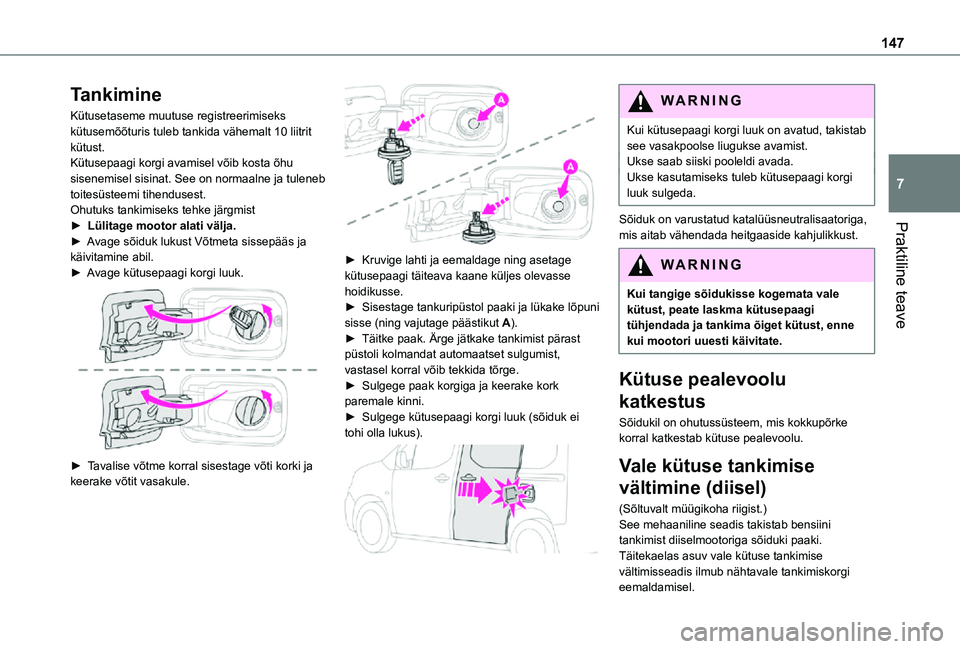 TOYOTA PROACE CITY VERSO 2021  Kasutusjuhend (in Estonian) 147
Praktiline teave
7
Tankimine
Kütusetaseme muutuse registreerimiseks kütusemõõturis tuleb tankida vähemalt 10 liitrit kütust.Kütusepaagi korgi avamisel võib kosta õhu sisenemisel sisinat. 