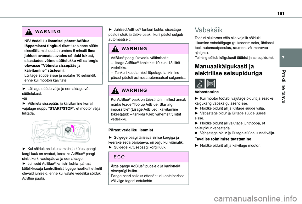 TOYOTA PROACE CITY VERSO 2021  Kasutusjuhend (in Estonian) 161
Praktiline teave
7
WARNI NG
NB! Vedeliku lisamisel pärast AdBlue lõppemisest tingitud riket tuleb enne süüte sisselülitamist oodata umbes 5 minutit ilma juhiust avamata, avades sõiduki lukus