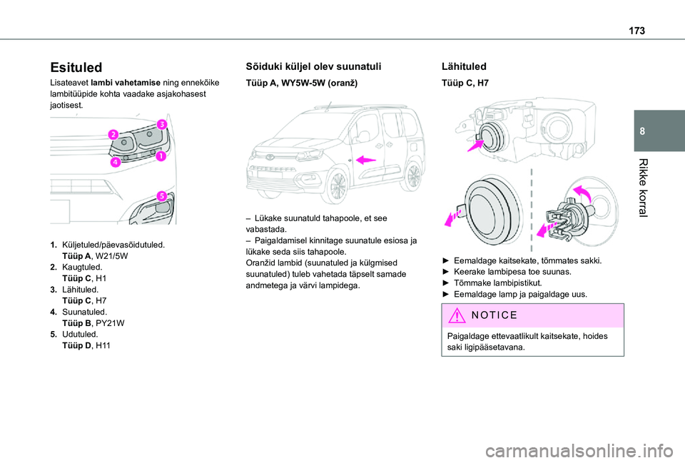 TOYOTA PROACE CITY VERSO 2021  Kasutusjuhend (in Estonian) 173
Rikke korral
8
Esituled
Lisateavet lambi vahetamise ning ennekõike lambitüüpide kohta vaadake asjakohasest jaotisest. 
 
1.Küljetuled/päevasõidutuled.Tüüp A, W21/5W
2.Kaugtuled.Tüüp C, H