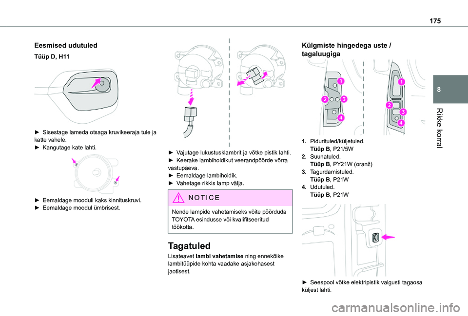 TOYOTA PROACE CITY VERSO 2021  Kasutusjuhend (in Estonian) 175
Rikke korral
8
Eesmised udutuled
Tüüp D, H11 
 
► Sisestage lameda otsaga kruvikeeraja tule ja katte vahele.► Kangutage kate lahti. 
 
► Eemaldage mooduli kaks kinnituskruvi.► Eemaldage 