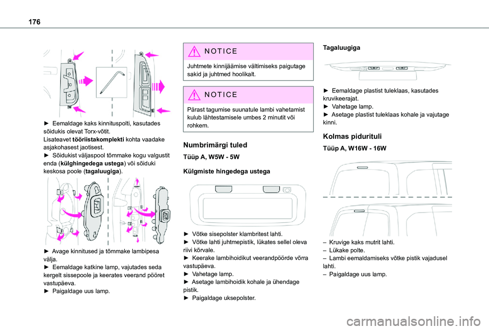 TOYOTA PROACE CITY VERSO 2021  Kasutusjuhend (in Estonian) 176
 
 
► Eemaldage kaks kinnituspolti, kasutades 
sõidukis olevat Torx-võtit.Lisateavet tööriistakomplekti kohta vaadake asjakohasest jaotisest.► Sõidukist väljaspool tõmmake kogu valgusti