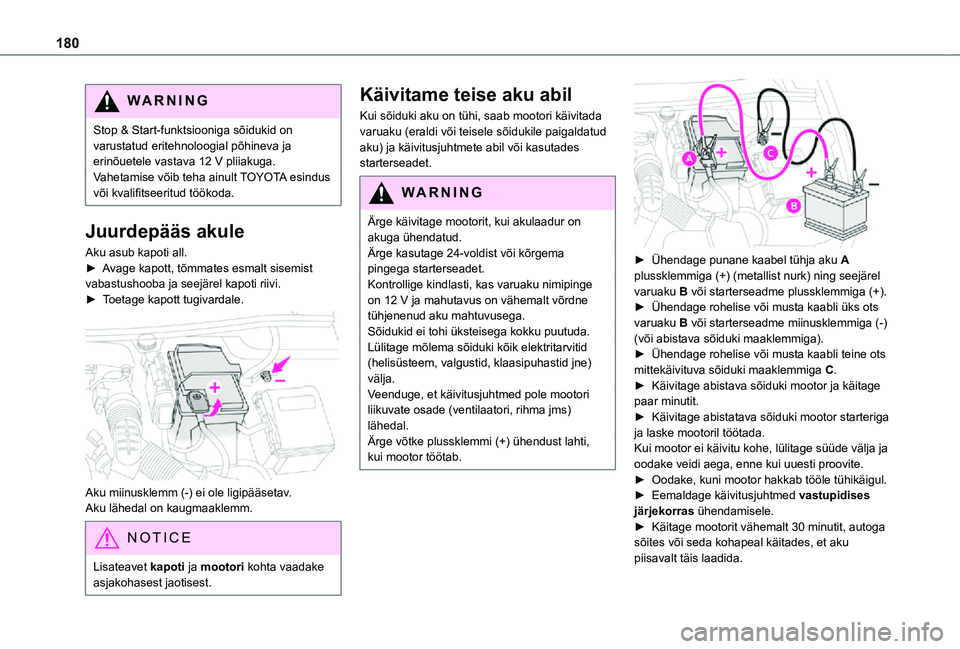 TOYOTA PROACE CITY VERSO 2021  Kasutusjuhend (in Estonian) 180
WARNI NG
Stop & Start-funktsiooniga sõidukid on varustatud eritehnoloogial põhineva ja erinõuetele vastava 12 V pliiakuga.Vahetamise võib teha ainult TOYOTA esindus või kvalifitseeritud töö