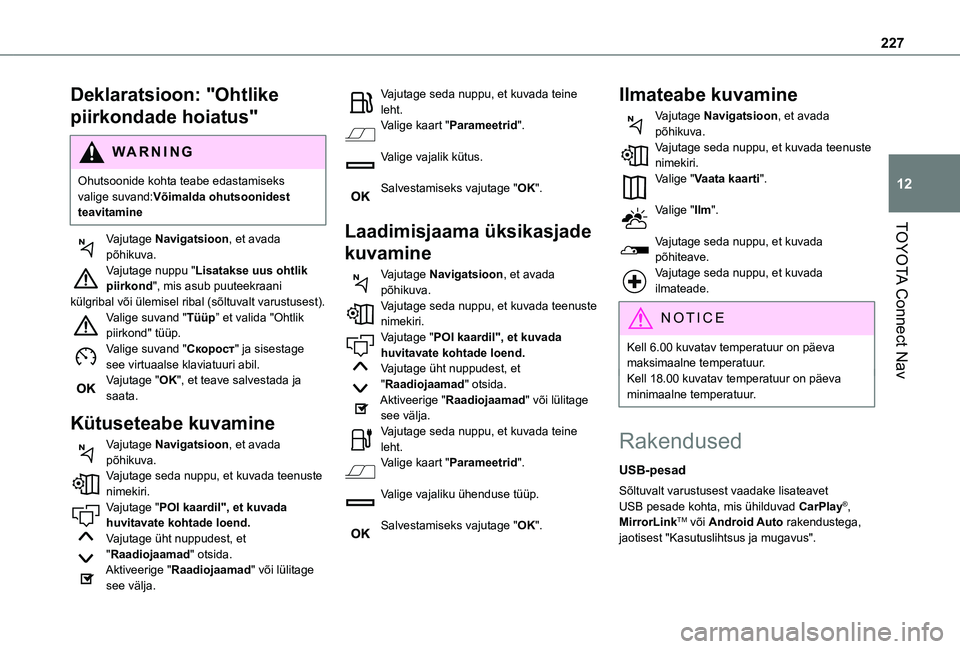 TOYOTA PROACE CITY VERSO 2021 Kasutusjuhend (in Estonian) 227
TOYOTA Connect Nav
12
Deklaratsioon: "Ohtlike
piirkondade hoiatus"
WARNI NG
Ohutsoonide kohta teabe edastamiseks valige suvand:Võimalda ohutsoonidest teavitamine
Vajutage Navigatsioon, e TOYOTA PROACE CITY VERSO 2021 Kasutusjuhend (in Estonian) 227
TOYOTA Connect Nav
12
Deklaratsioon: "Ohtlike
piirkondade hoiatus"
WARNI NG
Ohutsoonide kohta teabe edastamiseks valige suvand:Võimalda ohutsoonidest teavitamine
Vajutage Navigatsioon, e