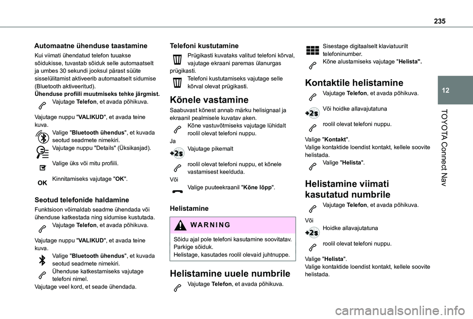 TOYOTA PROACE CITY VERSO 2021 Kasutusjuhend (in Estonian) 235
TOYOTA Connect Nav
12
Automaatne ühenduse taastamine
Kui viimati ühendatud telefon tuuakse sõidukisse, tuvastab sõiduk selle automaatselt ja umbes 30 sekundi jooksul pärast süüte sisselüli TOYOTA PROACE CITY VERSO 2021 Kasutusjuhend (in Estonian) 235
TOYOTA Connect Nav
12
Automaatne ühenduse taastamine
Kui viimati ühendatud telefon tuuakse sõidukisse, tuvastab sõiduk selle automaatselt ja umbes 30 sekundi jooksul pärast süüte sisselüli