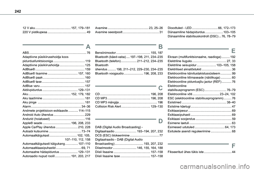 TOYOTA PROACE CITY VERSO 2021 Kasutusjuhend (in Estonian) 242
12 V aku 157, 179–181220 V pistikupesa 49
A
ABS 76Adaptiivne püsikiirusehoidja koos pidurdusfunktsiooniga 11 9Adaptiivne püsikiirushoidja 125AdBlue® 159AdBlue® lisamine 157, 16 TOYOTA PROACE CITY VERSO 2021 Kasutusjuhend (in Estonian) 242
12 V aku 157, 179–181220 V pistikupesa 49
A
ABS 76Adaptiivne püsikiirusehoidja koos pidurdusfunktsiooniga 11 9Adaptiivne püsikiirushoidja 125AdBlue® 159AdBlue® lisamine 157, 16