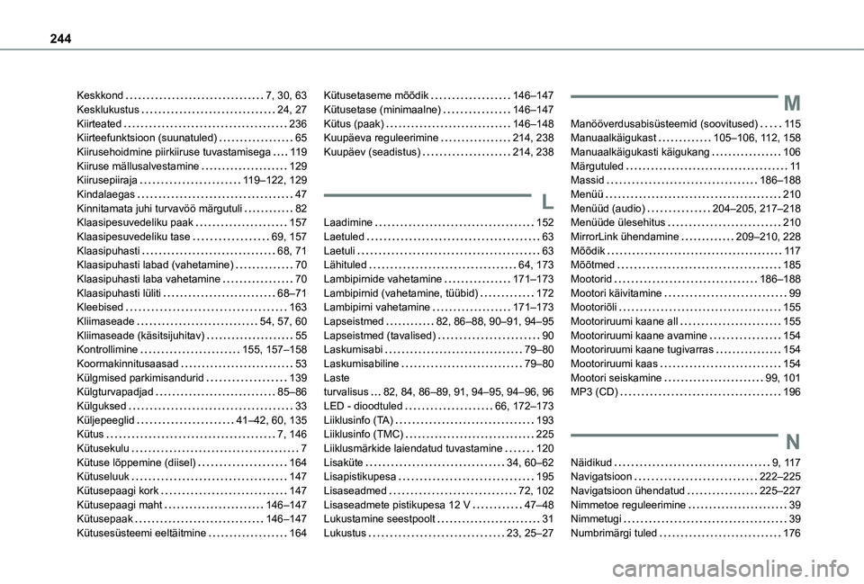 TOYOTA PROACE CITY VERSO 2021 Kasutusjuhend (in Estonian) 244
Keskkond 7, 30, 63Kesklukustus 24, 27Kiirteated 236Kiirteefunktsioon (suunatuled) 65Kiirusehoidmine piirkiiruse tuvastamisega 11 9Kiiruse mällusalvestamine 129Kiirusepiiraja 11 9– TOYOTA PROACE CITY VERSO 2021 Kasutusjuhend (in Estonian) 244
Keskkond 7, 30, 63Kesklukustus 24, 27Kiirteated 236Kiirteefunktsioon (suunatuled) 65Kiirusehoidmine piirkiiruse tuvastamisega 11 9Kiiruse mällusalvestamine 129Kiirusepiiraja 11 9–