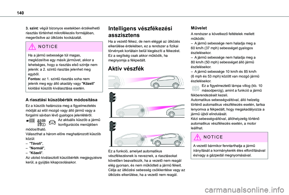 TOYOTA PROACE CITY VERSO 2021  Kezelési útmutató (in Hungarian) 140
3. szint: végül bizonyos esetekben érzékelhető riasztás történhet mikrofékezés formájában, megerősítve az ütközés kockázatát.
NOTIC E
Ha a jármű sebessége túl magas, megköz