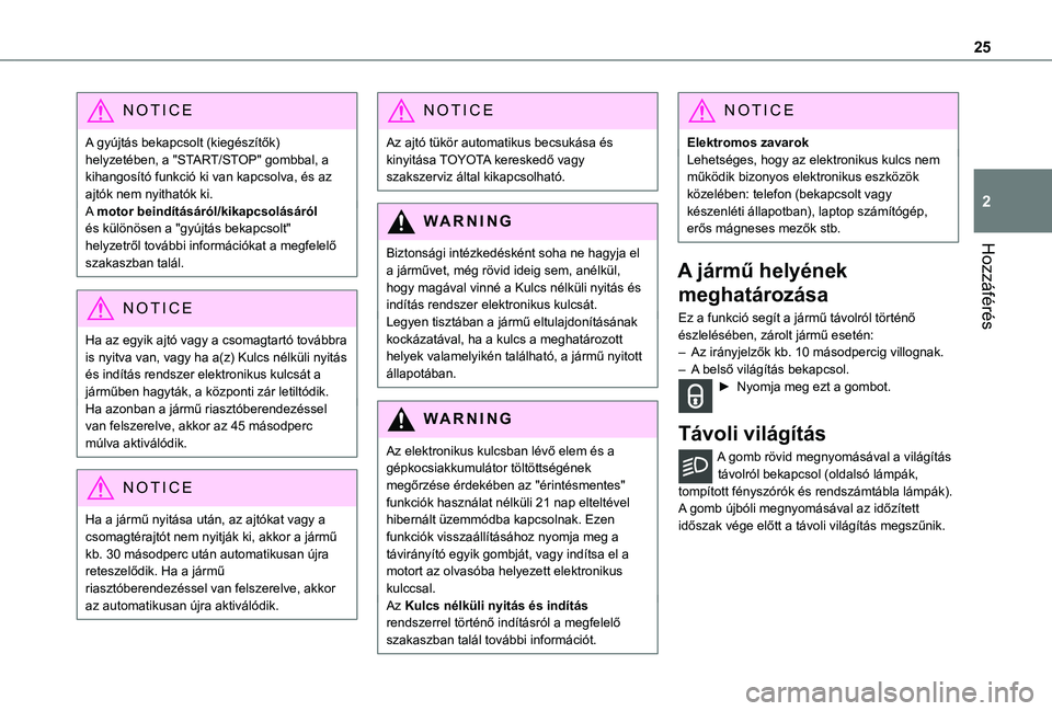 TOYOTA PROACE CITY VERSO 2021  Kezelési útmutató (in Hungarian) 25
Hozzáférés
2
NOTIC E
A gyújtás bekapcsolt (kiegészítők) helyzetében, a "START/STOP" gombbal, a kihangosító funkció ki van kapcsolva, és az ajtók nem nyithatók ki.A motor bein