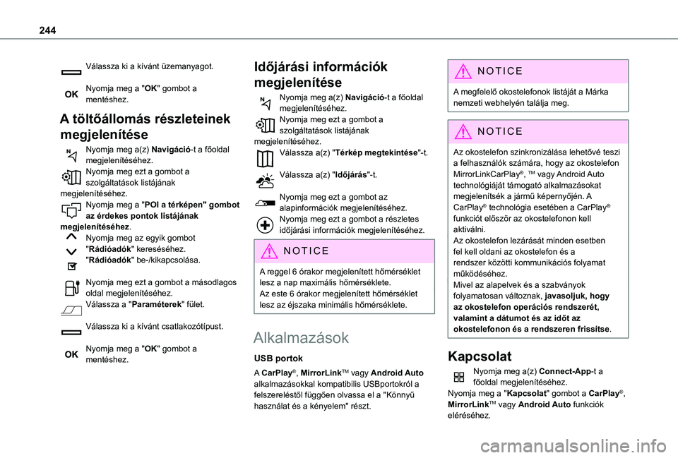 TOYOTA PROACE CITY VERSO 2021  Kezelési útmutató (in Hungarian) 244
Válassza ki a kívánt üzemanyagot. 
Nyomja meg a "OK" gombot a mentéshez.
A töltőállomás részleteinek 
megjelenítése
Nyomja meg a(z) Navigáció-t a főoldal megjelenítéséhez