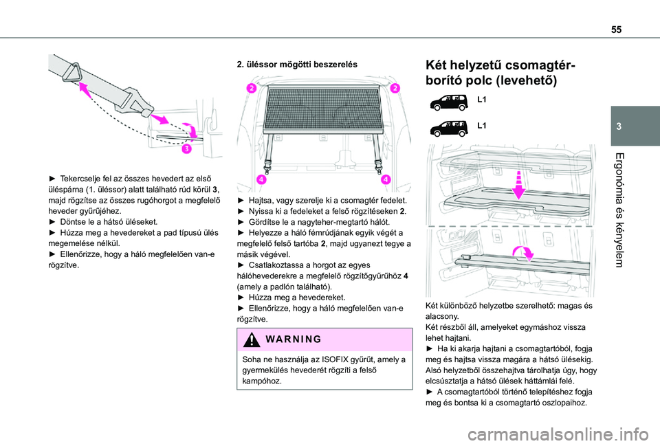 TOYOTA PROACE CITY VERSO 2021  Kezelési útmutató (in Hungarian) 55
Ergonómia és kényelem
3
 
► Tekercselje fel az összes hevedert az első üléspárna (1. üléssor) alatt található rúd körül 3, majd rögzítse az összes rugóhorgot a megfelelő heved