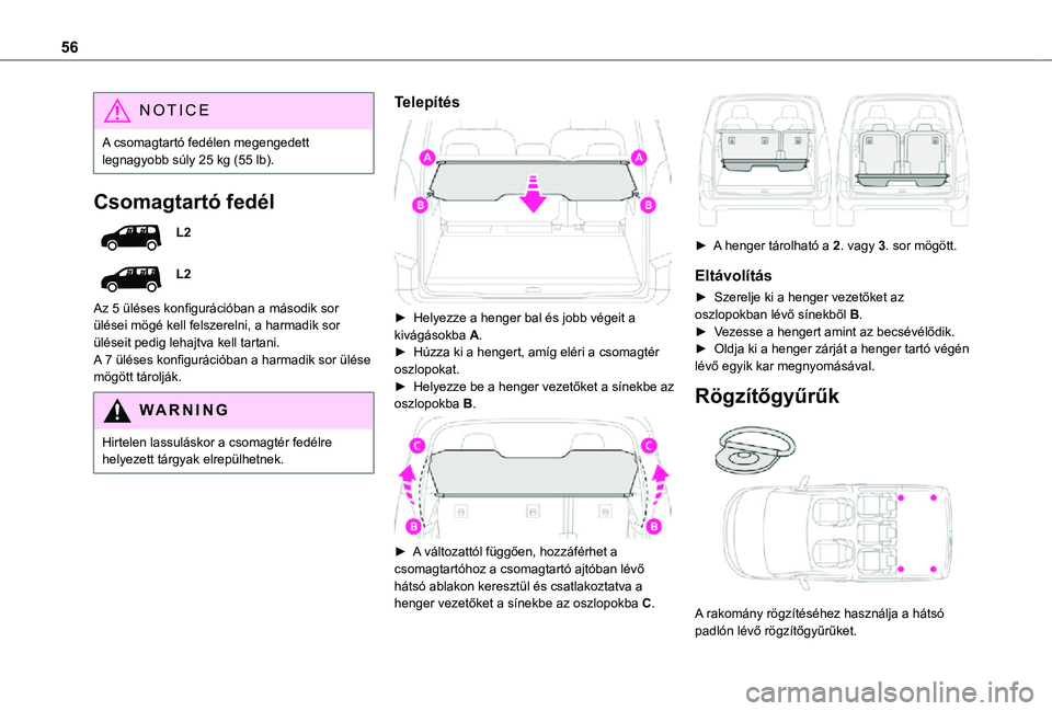 TOYOTA PROACE CITY VERSO 2021  Kezelési útmutató (in Hungarian) 56
NOTIC E
A csomagtartó fedélen megengedett legnagyobb súly 25 kg (55 lb).
Csomagtartó fedél
L2
L2
Az 5 üléses konfigurációban a második sor ülései mögé kell felszerelni, a harmadik sor