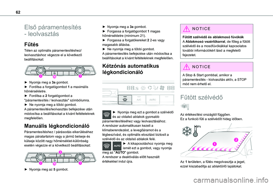 TOYOTA PROACE CITY VERSO 2021  Kezelési útmutató (in Hungarian) 62
Első páramentesítés 
- leolvasztás
Fűtés
Télen az optimális páramentesítéshez/leolvasztáshoz végezze el a következő beállításokat: 
 
► Nyomja meg a 3a gombot.► Fordítsa a f