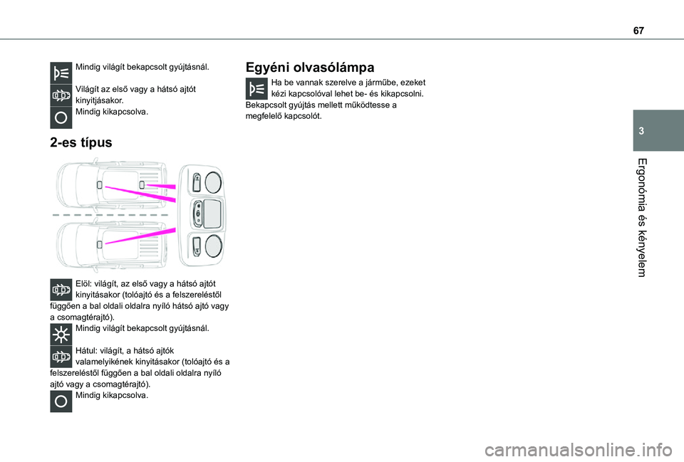 TOYOTA PROACE CITY VERSO 2021  Kezelési útmutató (in Hungarian) 67
Ergonómia és kényelem
3
Mindig világít bekapcsolt gyújtásnál. 
Világít az első vagy a hátsó ajtót kinyitjásakor.Mindig kikapcsolva. 
2-es típus 
 
Elöl: világít, az első vagy a 