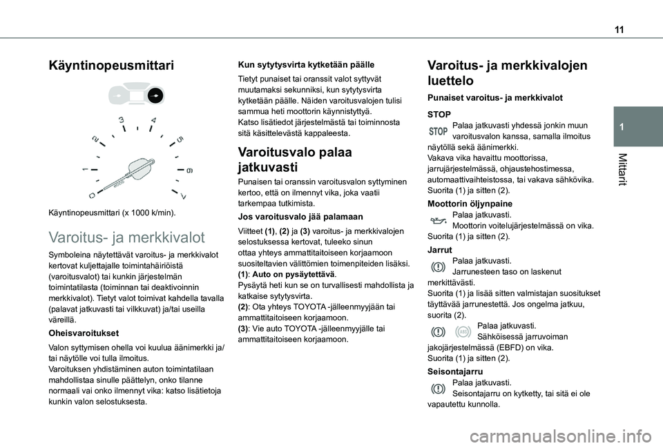 TOYOTA PROACE CITY VERSO 2021  Omistajan Käsikirja (in Finnish) 11
Mittarit
1
Käyntinopeusmittari 
  
 
Käyntinopeusmittari (x 1000 k/min).
Varoitus- ja merkkivalot
Symboleina näytettävät varoitus- ja merkkivalot kertovat kuljettajalle toimintahäiriöistä (