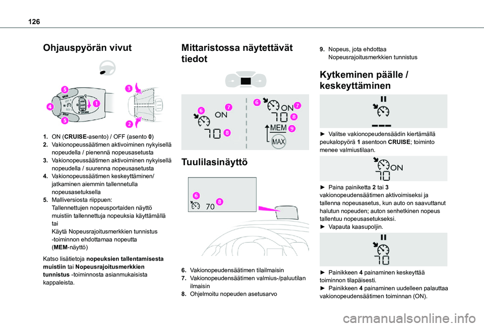 TOYOTA PROACE CITY VERSO 2021 Omistajan Käsikirja (in Finnish) 126
Ohjauspyörän vivut
1.ON (CRUISE-asento) / OFF (asento 0)
2.Vakionopeussäätimen aktivoiminen nykyisellä nopeudella / pienennä nopeusasetusta
3.Vakionopeussäätimen aktivoiminen nykyisell TOYOTA PROACE CITY VERSO 2021 Omistajan Käsikirja (in Finnish) 126
Ohjauspyörän vivut
1.ON (CRUISE-asento) / OFF (asento 0)
2.Vakionopeussäätimen aktivoiminen nykyisellä nopeudella / pienennä nopeusasetusta
3.Vakionopeussäätimen aktivoiminen nykyisell