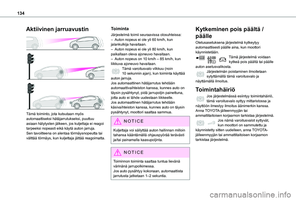 TOYOTA PROACE CITY VERSO 2021 Omistajan Käsikirja (in Finnish) 134
Aktiivinen jarruavustin
Tämä toiminto, jota kutsutaan myös automaattiseksi hätäjarrutukseksi, puuttuu asiaan hälytysten jälkeen, jos kuljettaja ei reagoi tarpeeksi nopeasti eikä käytä TOYOTA PROACE CITY VERSO 2021 Omistajan Käsikirja (in Finnish) 134
Aktiivinen jarruavustin
Tämä toiminto, jota kutsutaan myös automaattiseksi hätäjarrutukseksi, puuttuu asiaan hälytysten jälkeen, jos kuljettaja ei reagoi tarpeeksi nopeasti eikä käytä
