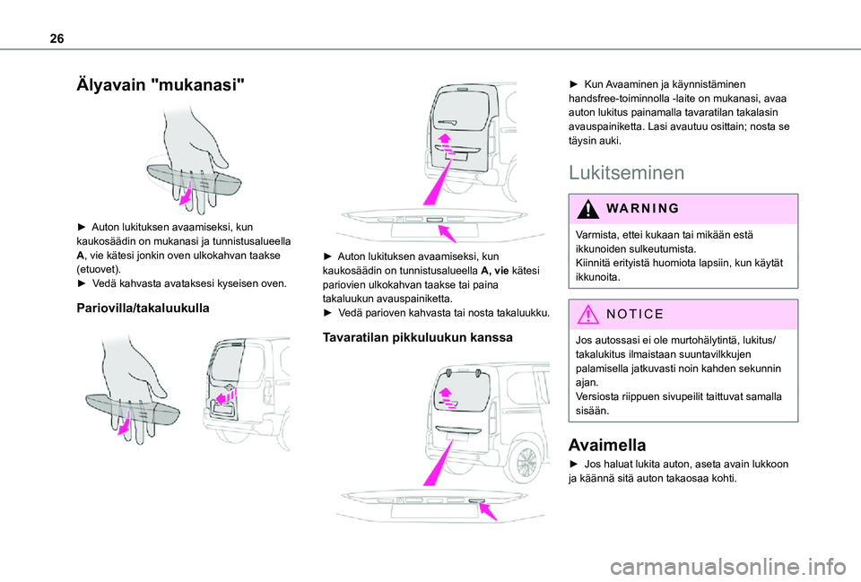 TOYOTA PROACE CITY VERSO 2021 Omistajan Käsikirja (in Finnish) 26
Älyavain "mukanasi"
►  Auton lukituksen avaamiseksi, kun kaukosäädin on mukanasi ja tunnistusalueella A, vie kätesi jonkin oven ulkokahvan taakse (etuovet).►  Vedä†TOYOTA PROACE CITY VERSO 2021 Omistajan Käsikirja (in Finnish) 26
Älyavain "mukanasi"
►  Auton lukituksen avaamiseksi, kun kaukosäädin on mukanasi ja tunnistusalueella A, vie kätesi jonkin oven ulkokahvan taakse (etuovet).►  Vedäâ€