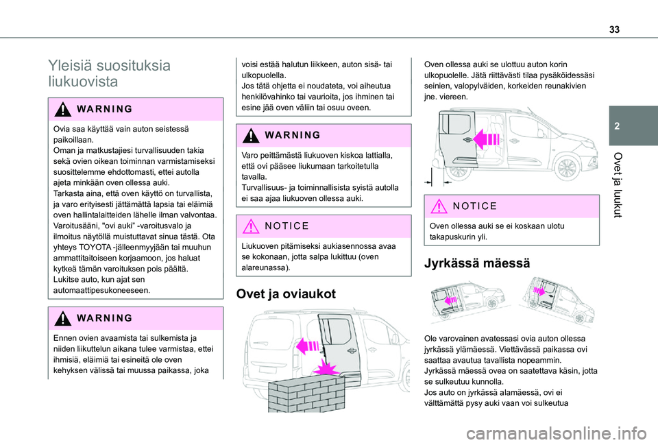 TOYOTA PROACE CITY VERSO 2021 Omistajan Käsikirja (in Finnish) 33
Ovet ja luukut
2
Yleisiä suosituksia
liukuovista
WARNI NG
Ovia saa käyttää vain auton seistessä paikoillaan.Oman ja matkustajiesi turvallisuuden takia sekä ovien oikean toiminnan varmistamis TOYOTA PROACE CITY VERSO 2021 Omistajan Käsikirja (in Finnish) 33
Ovet ja luukut
2
Yleisiä suosituksia
liukuovista
WARNI NG
Ovia saa käyttää vain auton seistessä paikoillaan.Oman ja matkustajiesi turvallisuuden takia sekä ovien oikean toiminnan varmistamis