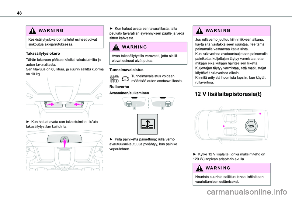 TOYOTA PROACE CITY VERSO 2021 Omistajan Käsikirja (in Finnish) 48
WARNI NG
Keskisäilytyslokeroon laitetut esineet voivat sinkoutua äkkijarrutuksessa.
Takasäilytyslokero
Tähän lokeroon pääsee käsiksi takaistuimilta ja auton tavaratilasta.Sen tilavuus on 60 TOYOTA PROACE CITY VERSO 2021 Omistajan Käsikirja (in Finnish) 48
WARNI NG
Keskisäilytyslokeroon laitetut esineet voivat sinkoutua äkkijarrutuksessa.
Takasäilytyslokero
Tähän lokeroon pääsee käsiksi takaistuimilta ja auton tavaratilasta.Sen tilavuus on 60