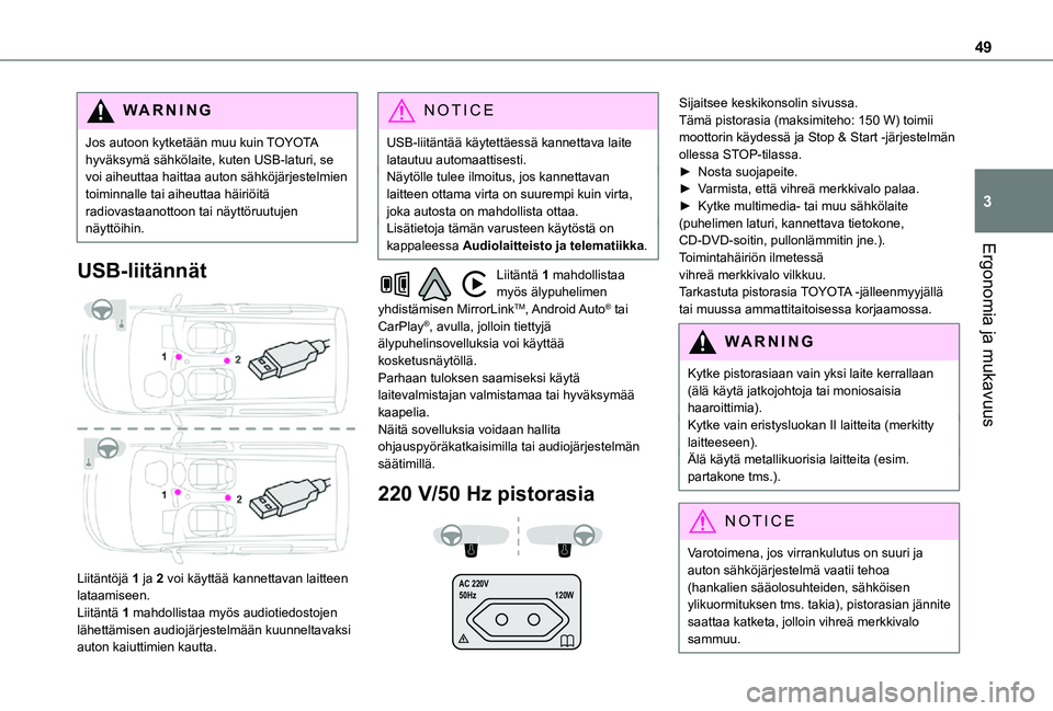 TOYOTA PROACE CITY VERSO 2021  Omistajan Käsikirja (in Finnish) 49
Ergonomia ja mukavuus
3
WARNI NG
Jos autoon kytketään muu kuin TOYOTA hyväksymä sähkölaite, kuten USB-laturi, se voi aiheuttaa haittaa auton sähköjärjestelmien toiminnalle tai aiheuttaa h�