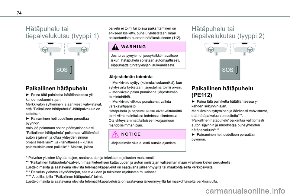 TOYOTA PROACE CITY VERSO 2021 Omistajan Käsikirja (in Finnish) 74
Hätäpuhelu tai
tiepalvelukutsu (tyyppi 1)
Paikallinen hätäpuhelu
►  Paina tätä painiketta hätätilanteessa yli kahden sekunnin ajan.Merkkivalon syttyminen ja ääniviest TOYOTA PROACE CITY VERSO 2021 Omistajan Käsikirja (in Finnish) 74
Hätäpuhelu tai
tiepalvelukutsu (tyyppi 1)
Paikallinen hätäpuhelu
►  Paina tätä painiketta hätätilanteessa yli kahden sekunnin ajan.Merkkivalon syttyminen ja ääniviest