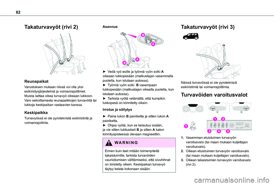 TOYOTA PROACE CITY VERSO 2021 Omistajan Käsikirja (in Finnish) 82
Takaturvavyöt (rivi 2)
Reunapaikat
Varustuksen mukaan niissä voi olla yksi esikiristysjärjestelmä ja voimanrajoittimet.Muista laittaa oikea turvavyö oikeaan lukkoon.Varo sekoittamasta reuna TOYOTA PROACE CITY VERSO 2021 Omistajan Käsikirja (in Finnish) 82
Takaturvavyöt (rivi 2)
Reunapaikat
Varustuksen mukaan niissä voi olla yksi esikiristysjärjestelmä ja voimanrajoittimet.Muista laittaa oikea turvavyö oikeaan lukkoon.Varo sekoittamasta reuna