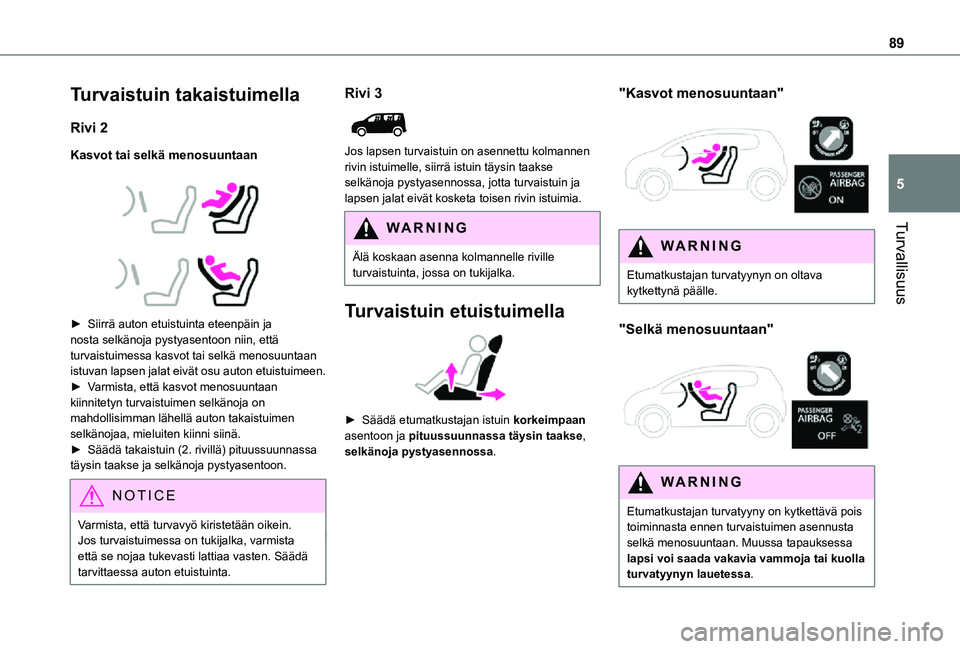 TOYOTA PROACE CITY VERSO 2021 Omistajan Käsikirja (in Finnish) 89
Turvallisuus
5
Turvaistuin takaistuimella
Rivi 2
Kasvot tai selkä menosuuntaan
► Siirrä auton etuistuinta eteenpäin ja nosta selkänoja pystyasentoon niin, että turvaistui TOYOTA PROACE CITY VERSO 2021 Omistajan Käsikirja (in Finnish) 89
Turvallisuus
5
Turvaistuin takaistuimella
Rivi 2
Kasvot tai selkä menosuuntaan
► Siirrä auton etuistuinta eteenpäin ja nosta selkänoja pystyasentoon niin, että turvaistui