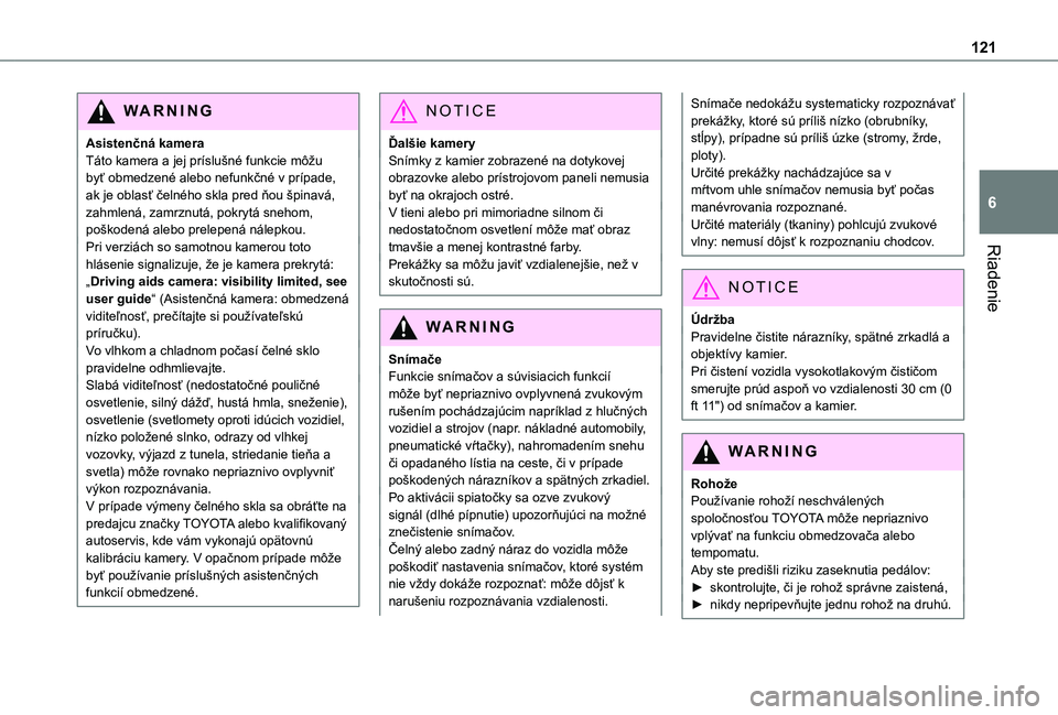 TOYOTA PROACE CITY VERSO 2021  Návod na použitie (in Slovakian) 121
Riadenie
6
WARNI NG
Asistenčná kameraTáto kamera a jej príslušné funkcie môžu byť obmedzené alebo nefunkčné v prípade, ak je oblasť čelného skla pred ňou špinavá, zahmlená, zam