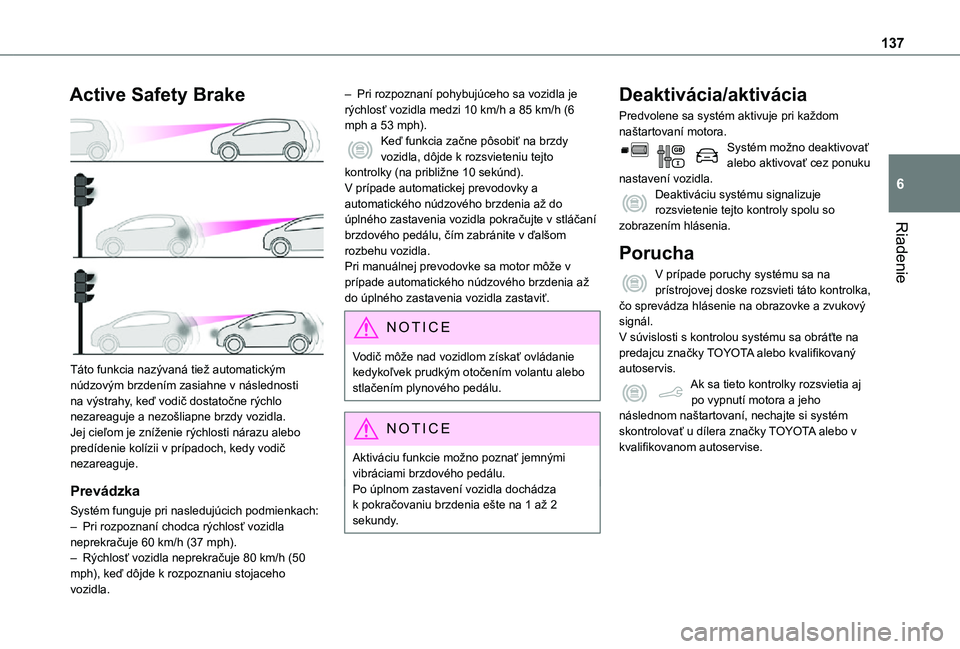 TOYOTA PROACE CITY VERSO 2021 Návod na použitie (in Slovakian) 137
Riadenie
6
Active Safety Brake
Táto funkcia nazývaná tiež automatickým núdzovým brzdením zasiahne v následnosti na výstrahy, keď vodič dostatočne rýchlo nezareaguje a nezošliapne TOYOTA PROACE CITY VERSO 2021 Návod na použitie (in Slovakian) 137
Riadenie
6
Active Safety Brake
Táto funkcia nazývaná tiež automatickým núdzovým brzdením zasiahne v následnosti na výstrahy, keď vodič dostatočne rýchlo nezareaguje a nezošliapne