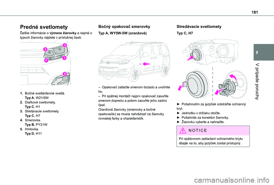 TOYOTA PROACE CITY VERSO 2021 Návod na použitie (in Slovakian) 181
V prípade poruchy
8
Predné svetlomety
Ďalšie informácie o výmene žiarovky a najmä o typoch žiarovky nájdete v príslušnej časti.
1.Bočné svetlá/denné svetlá.Typ A, W21/5W
2.Dia TOYOTA PROACE CITY VERSO 2021 Návod na použitie (in Slovakian) 181
V prípade poruchy
8
Predné svetlomety
Ďalšie informácie o výmene žiarovky a najmä o typoch žiarovky nájdete v príslušnej časti.
1.Bočné svetlá/denné svetlá.Typ A, W21/5W
2.Dia