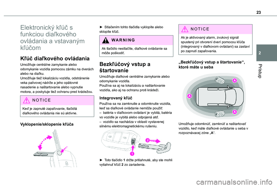 TOYOTA PROACE CITY VERSO 2021 Návod na použitie (in Slovakian) 23
Prístup
2
Elektronický kľúč s
funkciou diaľkového
ovládania a vstavaným
kľúčom
Kľúč diaľkového ovládania
Umožňuje centrálne zamykanie alebo odomykanie vozidla pomocou zámku TOYOTA PROACE CITY VERSO 2021 Návod na použitie (in Slovakian) 23
Prístup
2
Elektronický kľúč s
funkciou diaľkového
ovládania a vstavaným
kľúčom
Kľúč diaľkového ovládania
Umožňuje centrálne zamykanie alebo odomykanie vozidla pomocou zámku