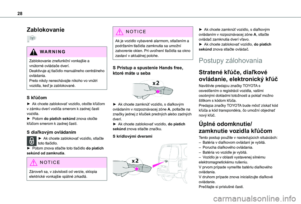 TOYOTA PROACE CITY VERSO 2021  Návod na použitie (in Slovakian) 28
Zablokovanie  
WARNI NG
Zablokovanie znefunkční vonkajšie a vnútorné ovládače dverí.Deaktivuje aj tlačidlo manuálneho centrálneho ovládania.
Preto nikdy nenechávajte nikoho vo vnútri 