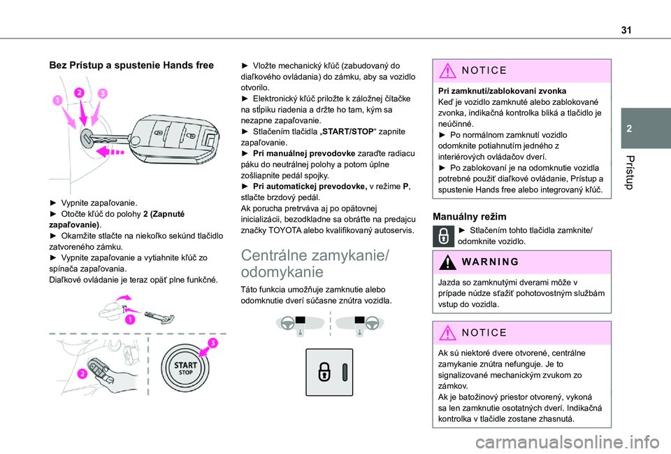 TOYOTA PROACE CITY VERSO 2021 Návod na použitie (in Slovakian) 31
Prístup
2
Bez Prístup a spustenie Hands free
► Vypnite zapaľovanie.► Otočte kľúč do polohy 2 (Zapnuté zapaľovanie).► Okamžite stlačte na niekoľko sekúnd tlačidlo zatvoreného TOYOTA PROACE CITY VERSO 2021 Návod na použitie (in Slovakian) 31
Prístup
2
Bez Prístup a spustenie Hands free
► Vypnite zapaľovanie.► Otočte kľúč do polohy 2 (Zapnuté zapaľovanie).► Okamžite stlačte na niekoľko sekúnd tlačidlo zatvoreného