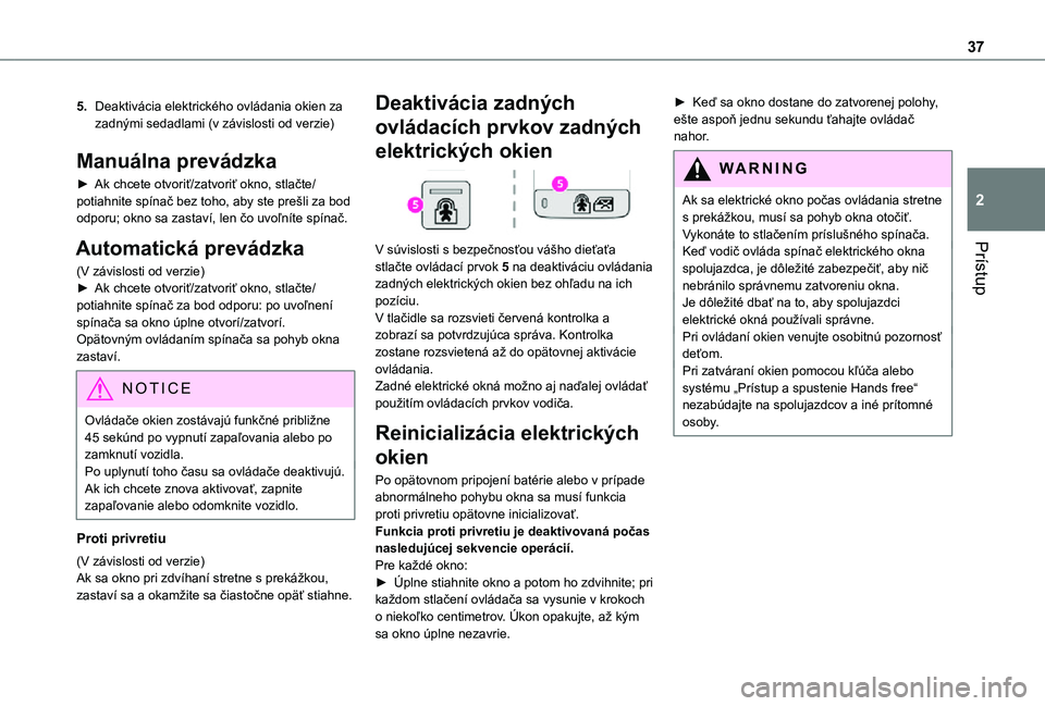 TOYOTA PROACE CITY VERSO 2021 Návod na použitie (in Slovakian) 37
Prístup
2
5.Deaktivácia elektrického ovládania okien za zadnými sedadlami (v závislosti od verzie)
Manuálna prevádzka
► Ak chcete otvoriť/zatvoriť okno, stlačte/potiahnite spínač bez TOYOTA PROACE CITY VERSO 2021 Návod na použitie (in Slovakian) 37
Prístup
2
5.Deaktivácia elektrického ovládania okien za zadnými sedadlami (v závislosti od verzie)
Manuálna prevádzka
► Ak chcete otvoriť/zatvoriť okno, stlačte/potiahnite spínač bez