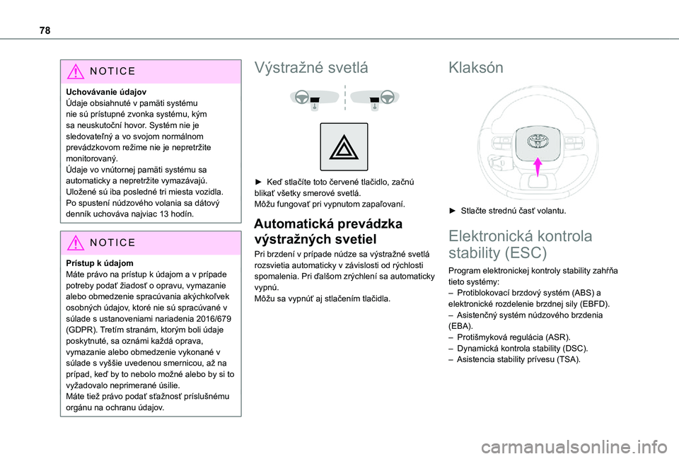 TOYOTA PROACE CITY VERSO 2021  Návod na použitie (in Slovakian) 78
NOTIC E
Uchovávanie údajovÚdaje obsiahnuté v pamäti systému nie sú prístupné zvonka systému, kým sa neuskutoční hovor. Systém nie je sledovateľný a vo svojom normálnom prevádzkovo