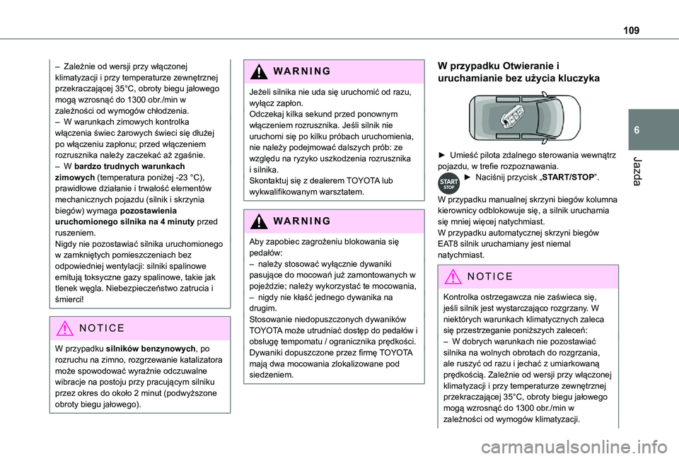 TOYOTA PROACE CITY VERSO 2021  Instrukcja obsługi (in Polish) 109
Jazda
6
– Zależnie od wersji przy włączonej klimatyzacji i przy temperaturze zewnętrznej przekraczającej 35°C, obroty biegu jałowego mogą wzrosnąć do 1300 obr./min w zależności od wy
