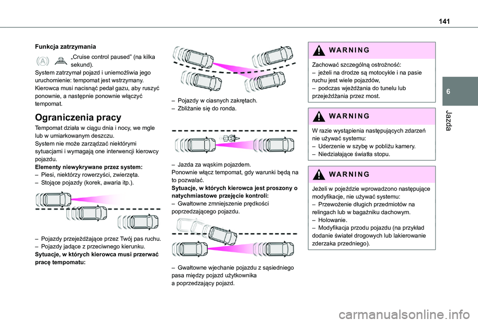 TOYOTA PROACE CITY VERSO 2021  Instrukcja obsługi (in Polish) 141
Jazda
6
Funkcja zatrzymania
„Cruise control paused” (na kilka sekund).System zatrzymał pojazd i uniemożliwia jego uruchomienie: tempomat jest wstrzymany.Kierowca musi nacisnąć pedał gazu,