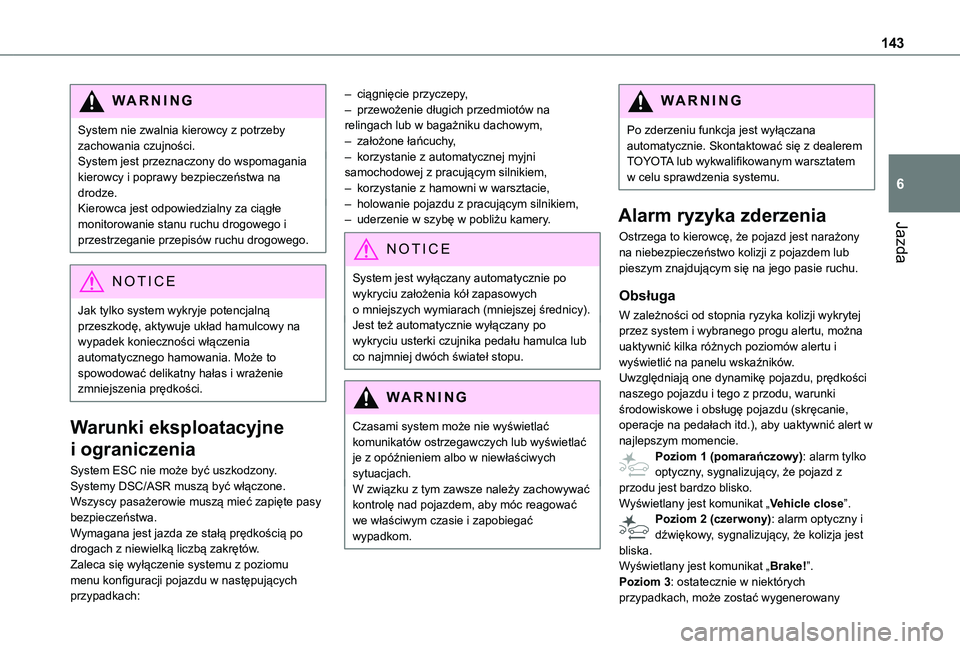 TOYOTA PROACE CITY VERSO 2021  Instrukcja obsługi (in Polish) 143
Jazda
6
WARNI NG
System nie zwalnia kierowcy z potrzeby zachowania czujności.System jest przeznaczony do wspomagania kierowcy i poprawy bezpieczeństwa na drodze.Kierowca jest odpowiedzialny za c