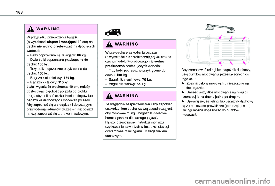 TOYOTA PROACE CITY VERSO 2021  Instrukcja obsługi (in Polish) 168
WARNI NG
W przypadku przewożenia bagażu (o wysokości nieprzekraczającej 40 cm) na dachu nie wolno przekraczać następujących wartości:– Belki poprzeczne na relingach: 80 kg.– Dwie belki