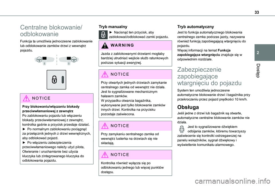 TOYOTA PROACE CITY VERSO 2021  Instrukcja obsługi (in Polish) 33
Dostęp
2
Centralne blokowanie/
odblokowanie
Funkcja ta umożliwia jednoczesne zablokowanie lub odblokowanie zamków drzwi z wewnątrz pojazdu. 
  
 
NOTIC E
Przy blokowaniu/włączaniu blokady prz