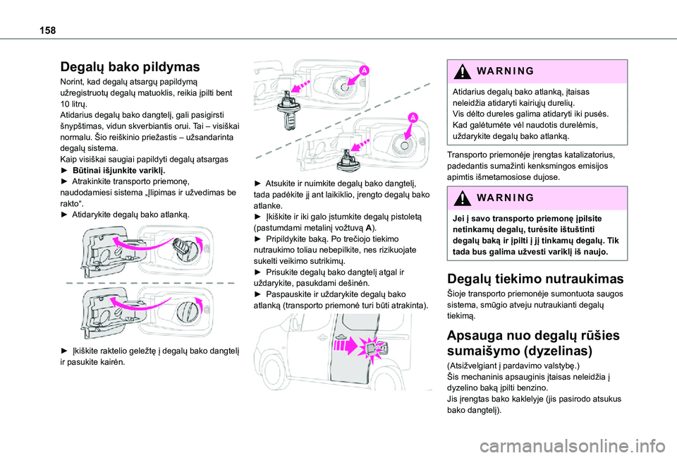 TOYOTA PROACE CITY VERSO 2021 Eksploatavimo vadovas (in Lithuanian) 158
Degalų bako pildymas
Norint, kad degalų atsargų papildymą užregistruotų degalų matuoklis, reikia įpilti bent 10 litrų.Atidarius degalų bako dangtelį, gali pasigirsti šnypštimas, vidun TOYOTA PROACE CITY VERSO 2021 Eksploatavimo vadovas (in Lithuanian) 158
Degalų bako pildymas
Norint, kad degalų atsargų papildymą užregistruotų degalų matuoklis, reikia įpilti bent 10 litrų.Atidarius degalų bako dangtelį, gali pasigirsti šnypštimas, vidun